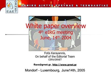 White paper overview 4 th eIRG meeting June, 14 th 2004 Fotis Karayannis, On behalf of the Editorial Team CERN/GRNET