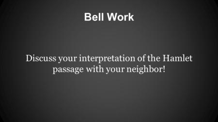 Bell Work Discuss your interpretation of the Hamlet passage with your neighbor!