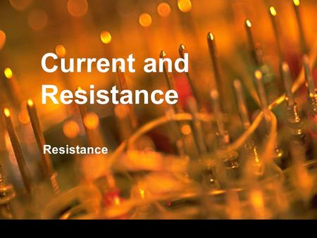 Current and Resistance Resistance. Behaviors of Resistors Resistance – the opposition to the flow of current in a conductor –Symbolized by R –Measured.