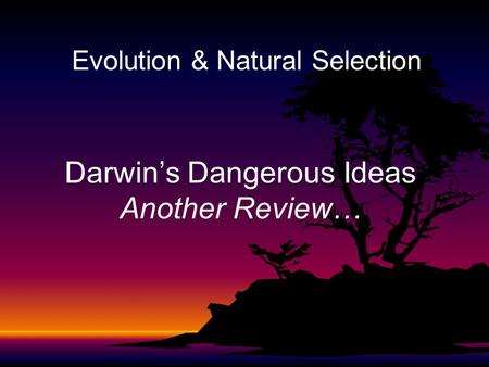 Darwin’s Dangerous Ideas Another Review… Evolution & Natural Selection.