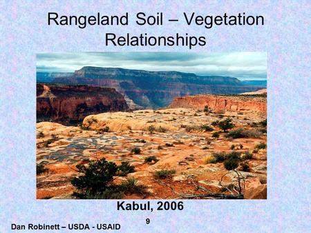 Rangeland Soil – Vegetation Relationships Dan Robinett – USDA - USAID Kabul, 2006 9.