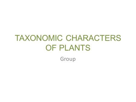 TAXONOMIC CHARACTERS OF PLANTS Group. Activity Objective : To identify the plants characteristics and their development towards their environment. To.