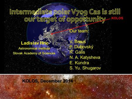 Ladislav Hric Astronomical Institute Slovak Academy of Sciences Our team: V. Breus P. Dubovský R. Gális N. A. Katysheva E. Kundra S. Yu. Shugarov KOLOS.