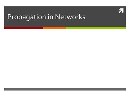  Propagation in Networks. Network Structure and Propagation  Diseases, fads, rumors, viral social media content all spread the same way in networks.