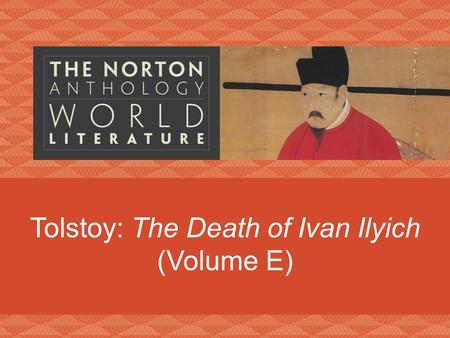 Tolstoy: The Death of Ivan Ilyich (Volume E). Tolstoy (1828–1910) “Blame me and not the path I tread.” a lifestyle at odds excommunication orphan Yasnaya.