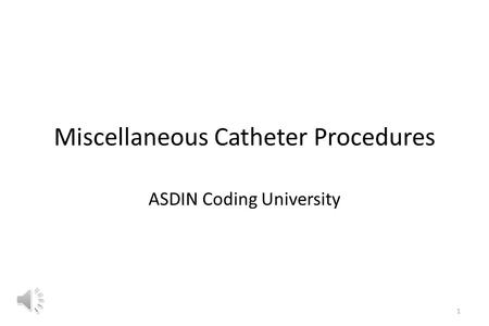 Miscellaneous Catheter Procedures ASDIN Coding University 1.