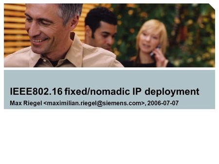 IEEE802.16 fixed/nomadic IP deployment Max Riegel, 2006-07-07.