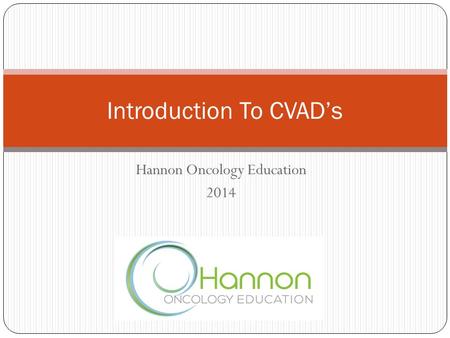 Hannon Oncology Education 2014 Introduction To CVAD’s.