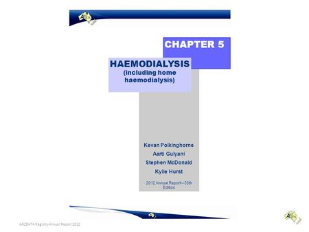 Kevan Polkinghorne Aarti Gulyani Stephen McDonald Kylie Hurst CHAPTER 5 HAEMODIALYSIS (including home haemodialysis) 2012 Annual Report—35th Edition ANZDATA.