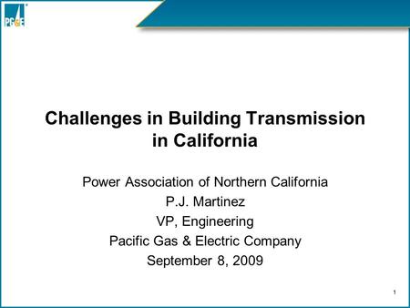 Challenges in Building Transmission in California Power Association of Northern California P.J. Martinez VP, Engineering Pacific Gas & Electric Company.