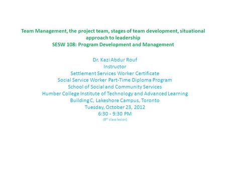 Team Management, the project team, stages of team development, situational approach to leadership SESW 108: Program Development and Management Dr. Kazi.