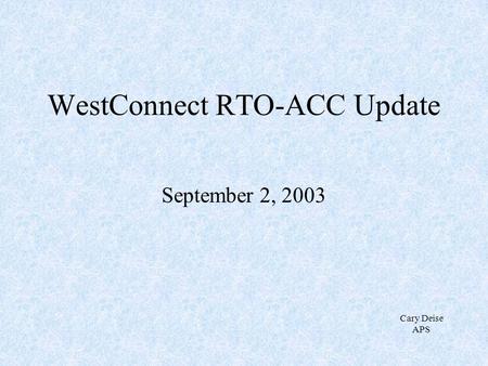 WestConnect RTO-ACC Update September 2, 2003 Cary Deise APS.