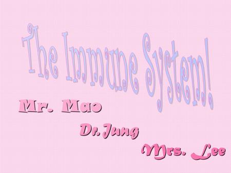 Mr. Mao Dr. Jung Mrs. Lee. A Visual Reference of The Immune System.