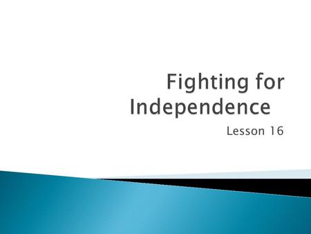 Lesson 16.  What advantages did the British army have at the beginning of the war?  More and better-trained soldiers, better supplies; mercenaries 