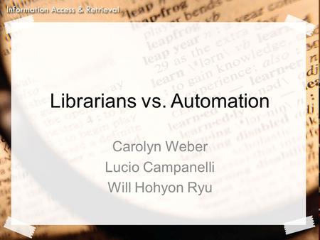 Librarians vs. Automation Carolyn Weber Lucio Campanelli Will Hohyon Ryu.