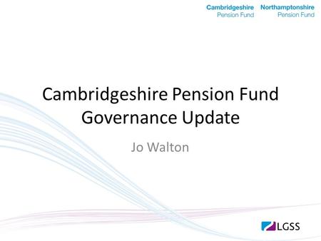 Cambridgeshire Pension Fund Governance Update Jo Walton.