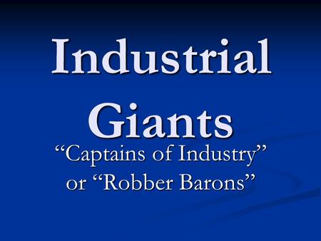 Industrial Giants “Captains of Industry” or “Robber Barons”