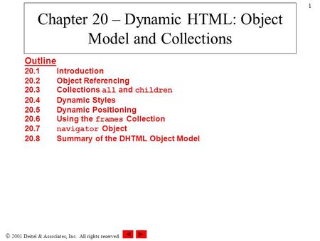  2001 Deitel & Associates, Inc. All rights reserved. 1 Chapter 20 – Dynamic HTML: Object Model and Collections Outline 20.1Introduction 20.2Object Referencing.