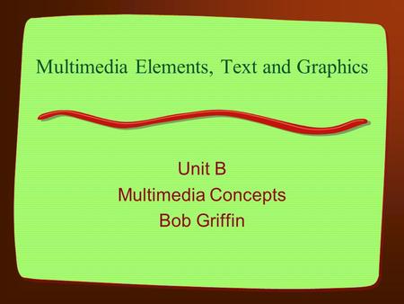 Multimedia Elements, Text and Graphics Unit B Multimedia Concepts Bob Griffin.