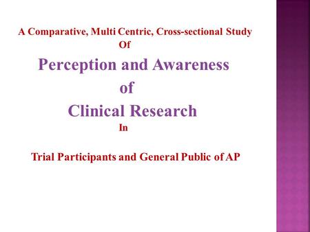 A Comparative, Multi Centric, Cross-sectional Study Of Perception and Awareness of Clinical Research In Trial Participants and General Public of AP.