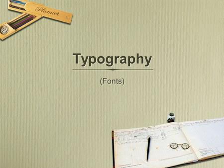 Typography (Fonts). Type type = any set of printed characters font = a set of printable or displayable characters with a specific style and size typeface.