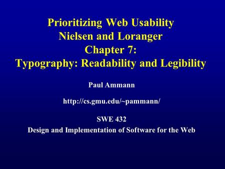 Prioritizing Web Usability Nielsen and Loranger Chapter 7: Typography: Readability and Legibility Paul Ammann  SWE 432 Design.