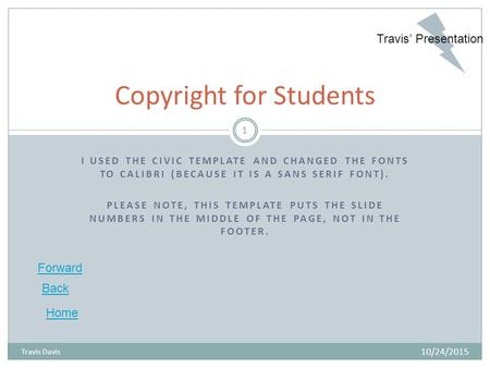 Travis’ Presentation Forward Back Home I USED THE CIVIC TEMPLATE AND CHANGED THE FONTS TO CALIBRI (BECAUSE IT IS A SANS SERIF FONT). PLEASE NOTE, THIS.