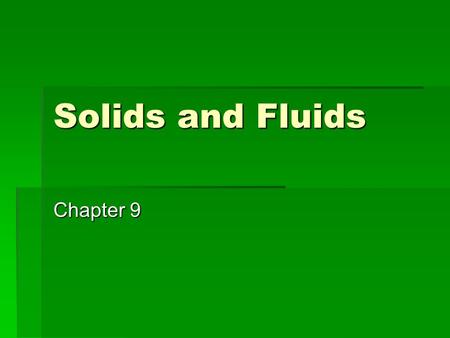 Solids and Fluids Chapter 9. Phases of Matter  Solid – definite shape and volume  Liquid – definite volume but assumes the shape of its container 