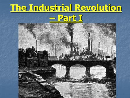 The Industrial Revolution – Part I. Background Info After the French and American revolutions, a social revolution took place in England (Britain) After.