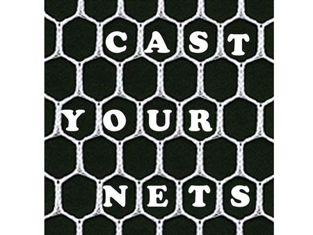 CAS T YOUR NETS. Will you come and follow me if I but call your name? Will you go where you don’t know and never be the same? Will you let my love be.