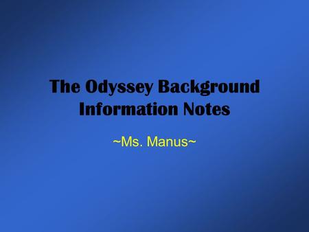 The Odyssey Background Information Notes ~Ms. Manus~