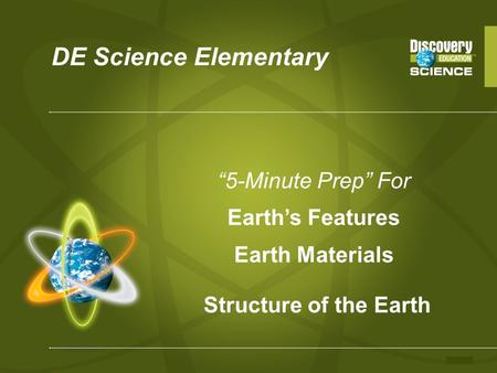 DE Science Elementary “5-Minute Prep” For Earth’s Features Earth Materials Structure of the Earth.