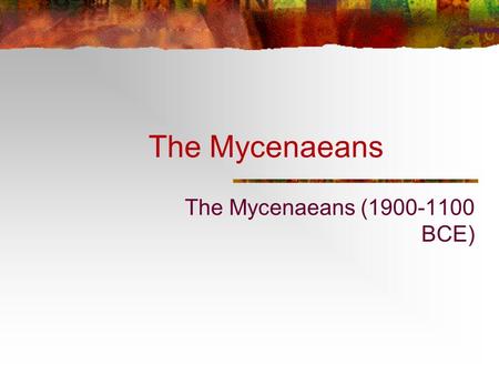 The Mycenaeans The Mycenaeans (1900-1100 BCE)‏. The Mycenaean Legacy Greeks recognize Mycenaean civilization as part of their heritage. Political System: