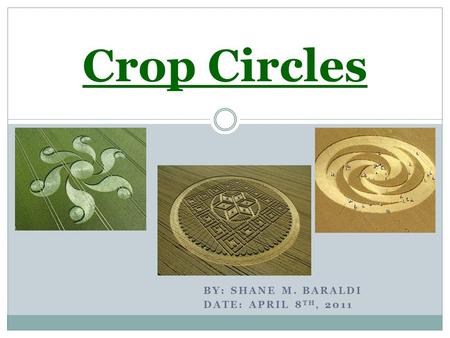 BY: SHANE M. BARALDI DATE: APRIL 8 TH, 2011 Crop Circles.