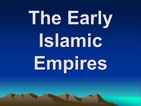 The Early Islamic Empires. A Question of Leadership At Mohammed’s death, he had no sons… Abu Bakr elected the new leader, the caliph.