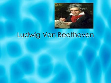 Ludwig Van Beethoven.