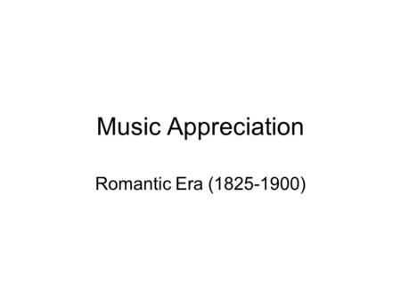 Music Appreciation Romantic Era (1825-1900). Background Deals with emotion Started by Beethoven Increased dynamics from ppp to fff Brought in the start.