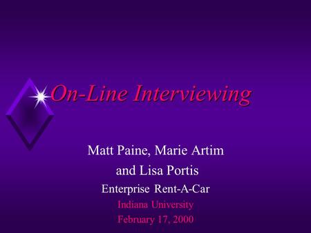 On-Line Interviewing Matt Paine, Marie Artim and Lisa Portis Enterprise Rent-A-Car Indiana University February 17, 2000.