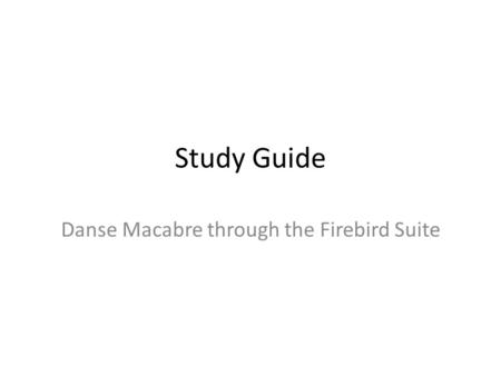 Study Guide Danse Macabre through the Firebird Suite.