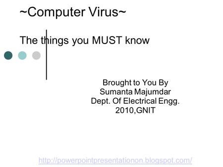 ~Computer Virus~ The things you MUST know Brought to You By Sumanta Majumdar Dept. Of Electrical Engg. 2010,GNIT