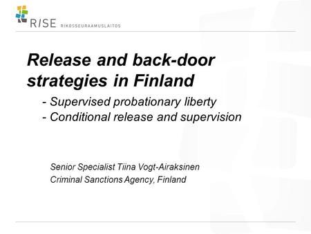 Release and back-door strategies in Finland - Supervised probationary liberty - Conditional release and supervision Senior Specialist Tiina Vogt-Airaksinen.