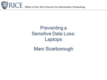 Preventing a Sensitive Data Loss: Laptops Marc Scarborough.