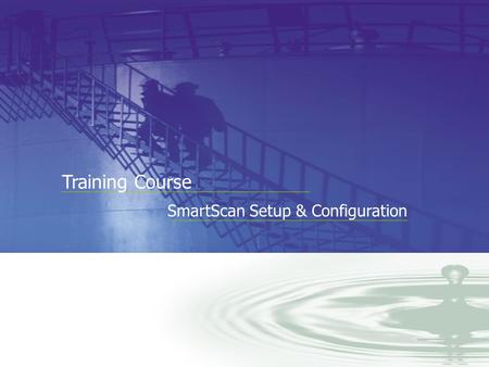 You Can Measure the Benefits… Training Course SmartScan Setup & Configuration.