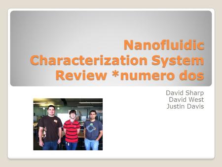 Nanofluidic Characterization System Review *numero dos David Sharp David West Justin Davis.