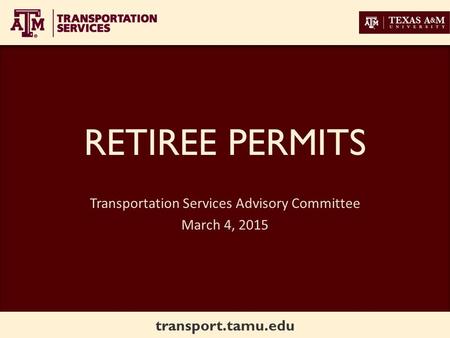 Transport.tamu.edu RETIREE PERMITS Transportation Services Advisory Committee March 4, 2015.