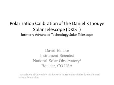 Polarization Calibration of the Daniel K Inouye Solar Telescope (DKIST) formerly Advanced Technology Solar Telescope David Elmore Instrument Scientist.