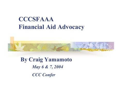 CCCSFAAA Financial Aid Advocacy By Craig Yamamoto May 6 & 7, 2004 CCC Confer.