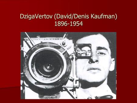 DzigaVertov (David/Denis Kaufman) 1896-1954. Aesthetic program The Kinoks group (kino “cinema” + oko“eye” and okno“window”) The Kinoks group (kino “cinema”