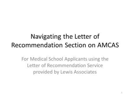 1 Navigating the Letter of Recommendation Section on AMCAS For Medical School Applicants using the Letter of Recommendation Service provided by Lewis Associates.