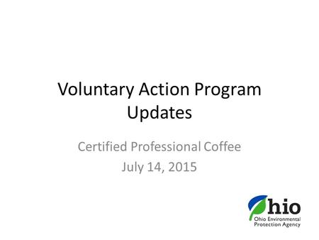 Voluntary Action Program Updates Certified Professional Coffee July 14, 2015.